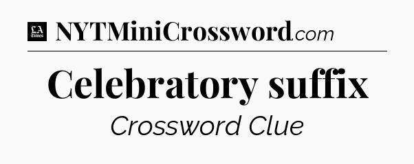 Celebratory suffix - LA Times Crossword
