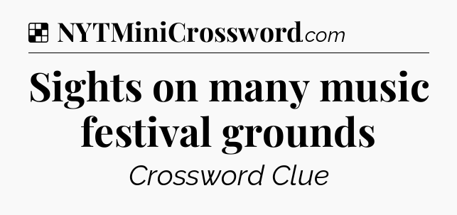 Solution: Sights on many music festival grounds - NYT Crossword