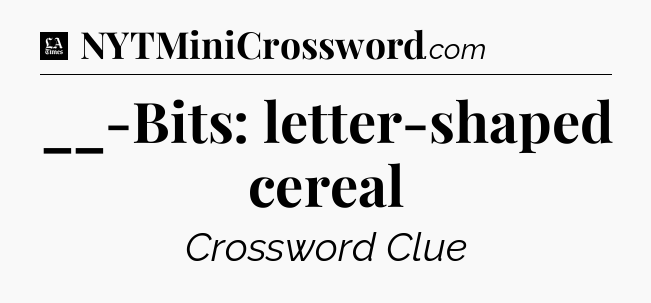 __-Bits: letter-shaped cereal - LA Times Crossword