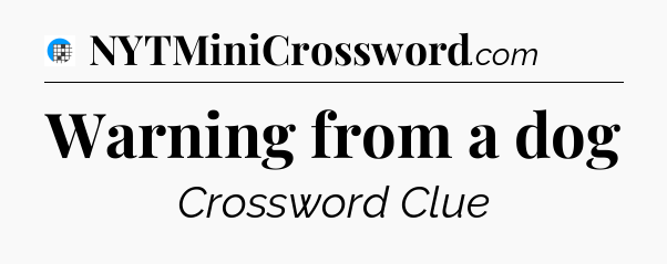Warning from a dog Crossword Clue