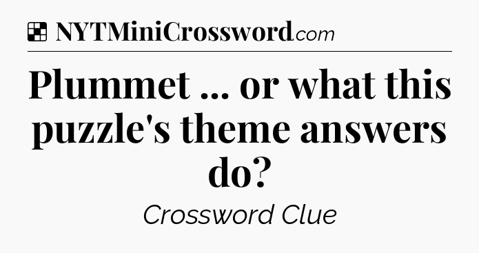 Solution: Plummet ... or what this puzzle's theme answers do - NYT Crossword