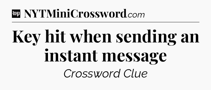 Key hit when sending an instant message Crossword Clue