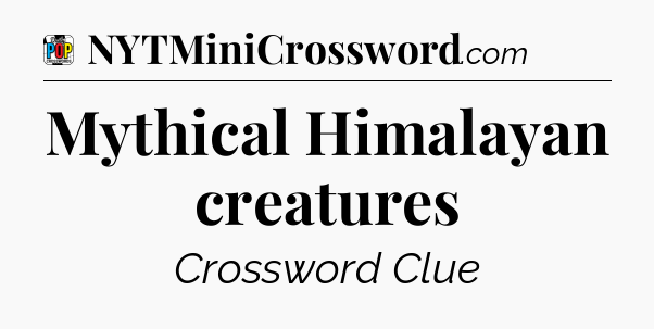 Mythical Himalayan creatures Crossword Clue