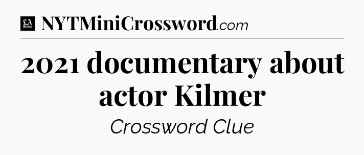 2021 documentary about actor Kilmer - LA Times Crossword
