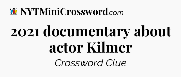 2021 documentary about actor Kilmer Crossword Clue