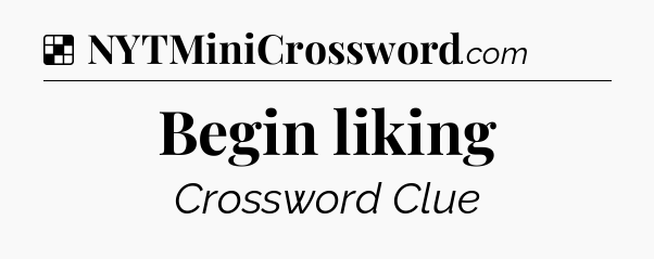Solution: Begin liking - NYT Crossword