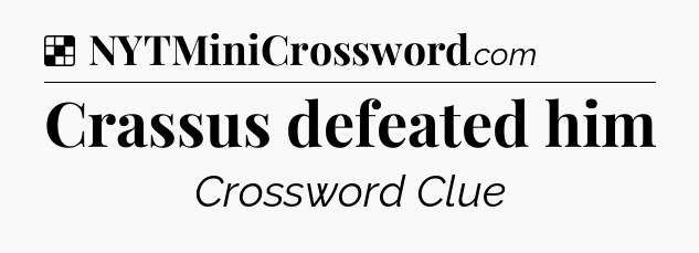 Solution: Crassus defeated him - NYT Crossword
