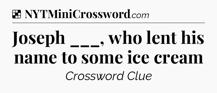 Solution: Joseph ___, who lent his name to some ice cream - NYT Crossword