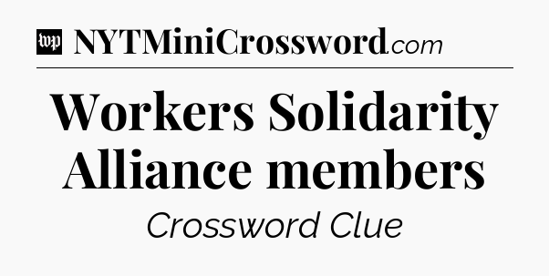 Workers Solidarity Alliance members Crossword Clue