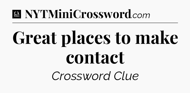 Great places to make contact - LA Times Crossword