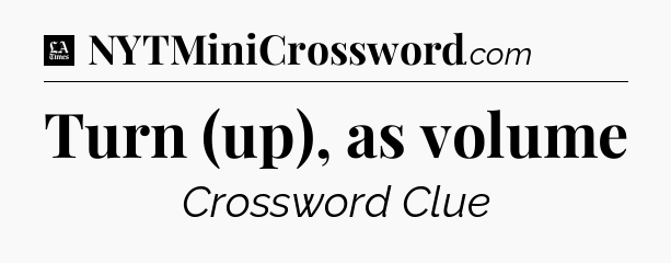 Turn (up), as volume - LA Times Crossword