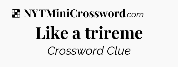 Solution: Like a trireme - NYT Crossword