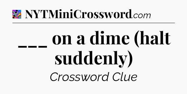 ___ on a dime (halt suddenly) Crossword Clue