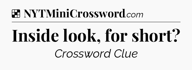 Solution: Inside look, for short - NYT Crossword
