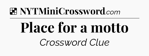 Solution: Place for a motto - NYT Crossword