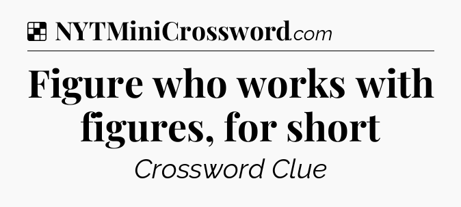 Solution: Figure who works with figures, for short - NYT Crossword