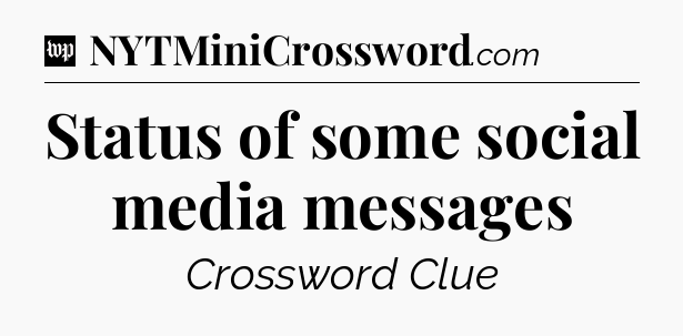 Status of some social media messages Crossword Clue