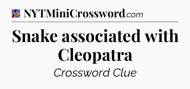 Snake associated with Cleopatra Crossword Clue