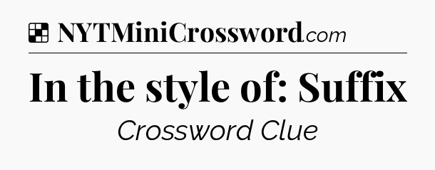 Solution: In the style of: Suffix - NYT Crossword