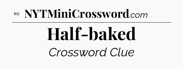 Half-baked - WSJ Crossword
