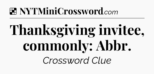 Solution: Thanksgiving invitee, commonly: Abbr - NYT Crossword