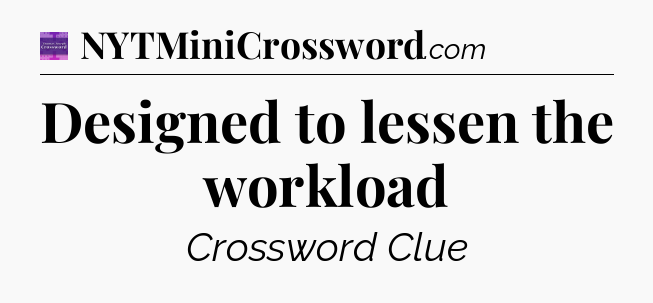 Designed to lessen the workload - Thomas Joseph Crossword