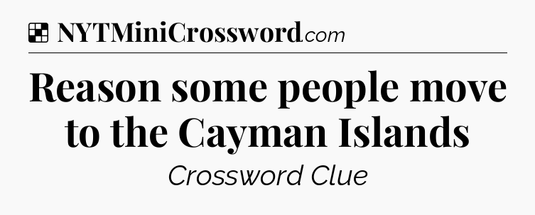 Solution: Reason some people move to the Cayman Islands - NYT Crossword