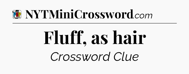 Fluff, as hair Crossword Clue