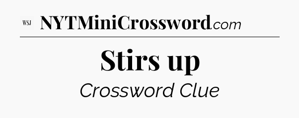 Stirs up - WSJ Crossword
