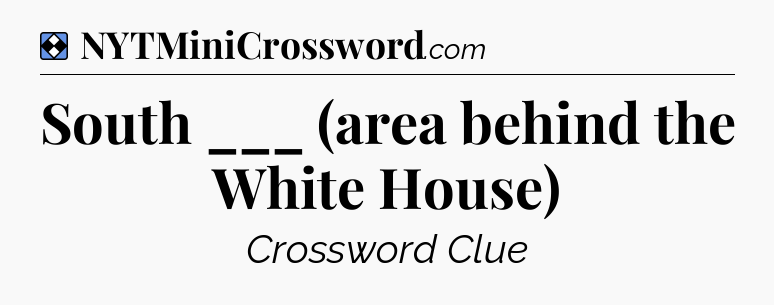 Solution: South ___ (area behind the White House) - NYT Mini Crossword