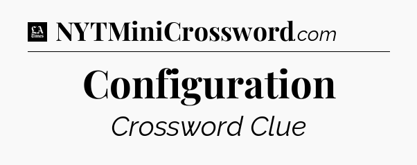 Configuration - LA Times Crossword