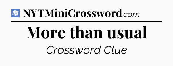 More than usual Puzzle Page Crossword Clue
