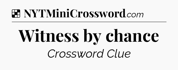 Solution: Witness by chance - NYT Crossword