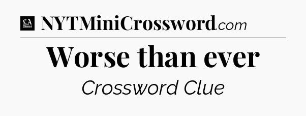 Worse than ever - LA Times Crossword