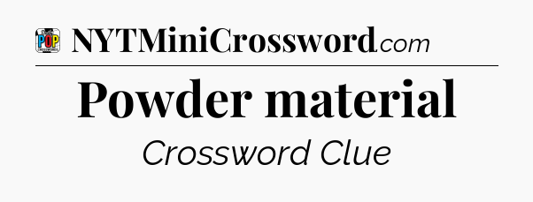 Powder material Crossword Clue