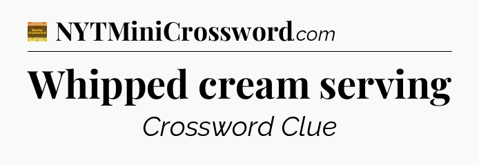 Whipped cream serving - Eugene Sheffer Crossword
