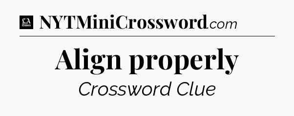 Align properly - LA Times Crossword