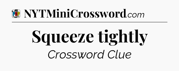 Squeeze tightly Crossword Clue
