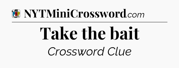 Take the bait Crossword Clue