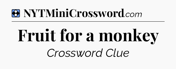 Solution: Fruit for a monkey - NYT Mini Crossword