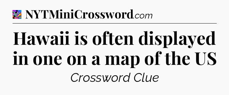 Hawaii is often displayed in one on a map of the US Crossword Clue