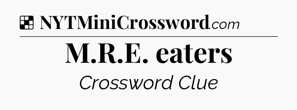 Solution: M.R.E. eaters - NYT Crossword