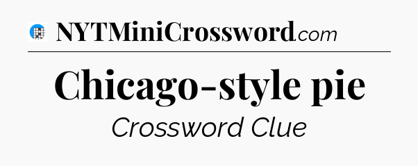 Chicago-style pie Crossword Clue