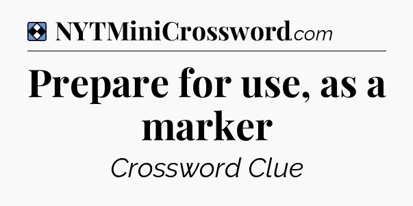 Solution: Prepare for use, as a marker - NYT Mini Crossword