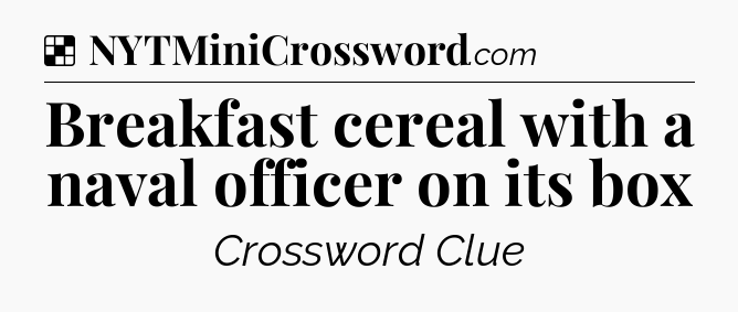 Solution: Breakfast cereal with a naval officer on its box - NYT Crossword