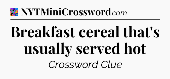 Breakfast cereal that's usually served hot Crossword Clue