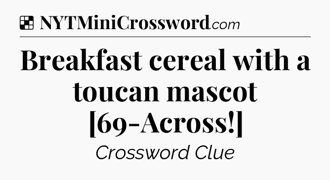 Solution: Breakfast cereal with a toucan mascot [69-Across!] - NYT Crossword