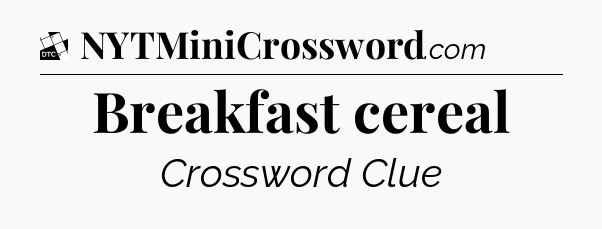 Breakfast cereal - Daily Themed Mini Crossword