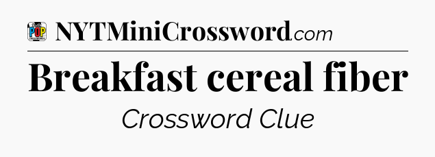 Breakfast cereal fiber Crossword Clue
