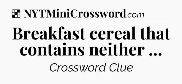 Solution: Breakfast cereal that contains neither … - NYT Crossword